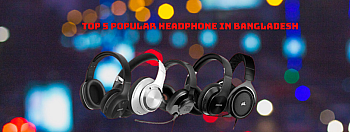 Top 5 Popular Headphone in Bangladesh